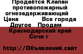 Продаётся Клапан противопожарный огнезадерживающий  › Цена ­ 8 000 - Все города Другое » Продам   . Краснодарский край,Сочи г.